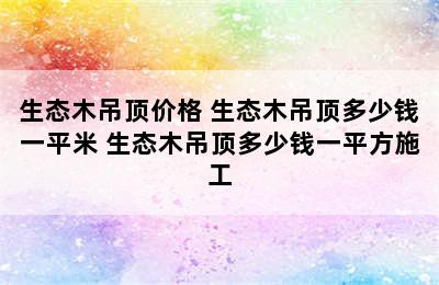 生态木吊顶价格 生态木吊顶多少钱一平米 生态木吊顶多少钱一平方施工